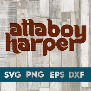May include: A brown graphic design with the text "attaboy harper" in a retro font style. The design is on a woodgrain background with the text "SVG PNG EPS DXF" at the bottom.