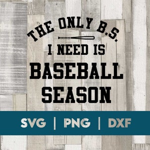 May include: Black and white graphic text on a wood background. The text reads "The only B.S. I need is baseball season". A baseball bat is depicted above the text. The text "SVG | PNG | DXF" is at the bottom of the image.