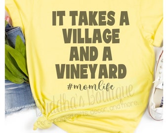 It Takes A Village and A Vineyard T-Shirt, Mom Life Shirt, Funny Mom Shirt, Mama T-Shirt, Mom Graphic Tee, Mothers Day Gift, New Mom Gift