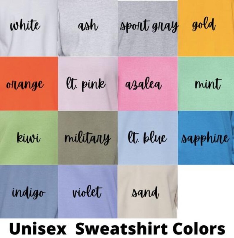 May include: A chart showing 16 different color options for unisex sweatshirts. The colors include white, ash, sport gray, gold, orange, light pink, azalea, mint, kiwi, military, light blue, sapphire, indigo, violet, and sand.