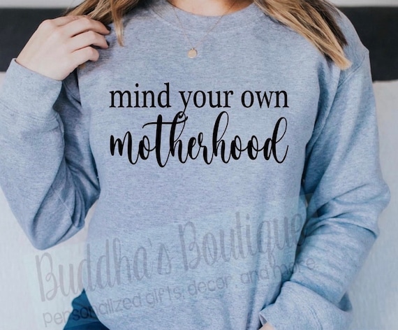 Mind Your Own Motherhood, Motherhood Shirt, Mother Shirt, Mama Shirt, Mom Shirt, Mother's Day Gift, Mom Gift, Birthday Gift