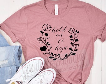 Hold On To Hope Shirt, Hopeful Shirt, Floral Inspiration Quote, Inspirational Shirt, Shirts for Gifts, Shirts for Presents, Birthday Gift
