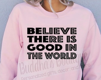 Believe There Is Good In The World, Be The Good, Positive Inspirational Quote Shirt, Shirts for Gifts, Shirts for Presents, Birthday Gift