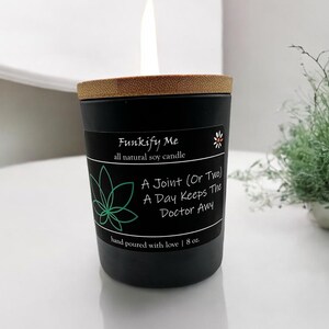 A joint (or two) a day keeps the doctor away. Enjoy a hand-poured candle with your favorite strain. :)