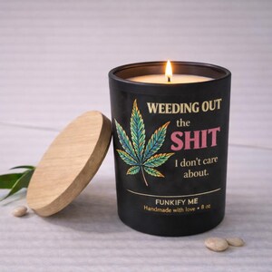 Weeding out the shit I don't care about! Hand-poured with love! :)