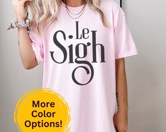 Le Sigh Tshirt, Le Sigh, Le Sigh Shirt, Le Sigh Tee, French Words on Tshirt, Elegant T-Shirt, Modern Minimalist Tee, Humorous French Tee