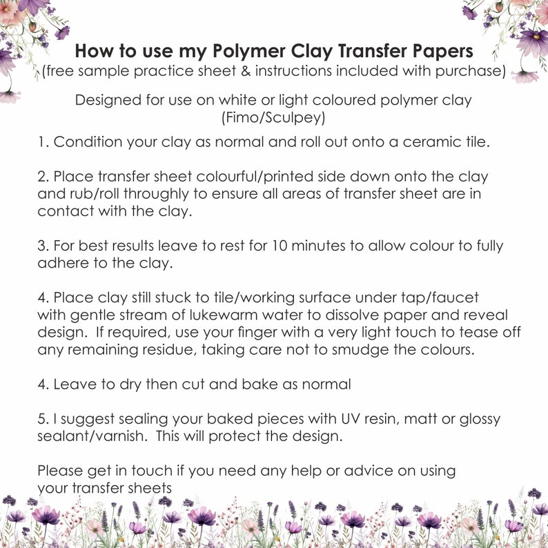 May include: Instructions on how to use polymer clay transfer papers. The instructions include information on conditioning the clay, placing the transfer sheet, allowing the color to adhere, and sealing the finished piece.