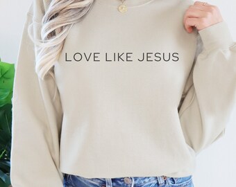 Love like Jesus, Crewneck Sweatshirt, womens Christian sweatshirt, religious sweatshirt, christian shirt, gift for christian friend