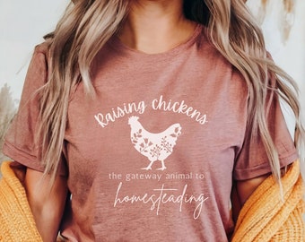Chicken shirt, the gateway animal to homesteading Tee, homesteading tee, gift for homesteader