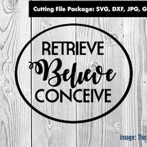 Retrieve Believe Conceive Infertility Cutting File Package, Inspirational Quote, Motivational Files, Images for IVF, Files for TTC