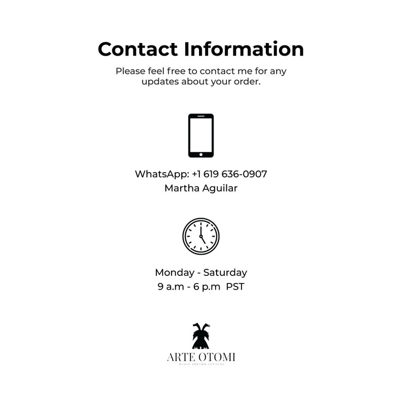Pode incluir: Cart&atilde;o de informa&ccedil;&otilde;es de contato com o texto Contact Information, Please feel free to contact me for any updates about your order, um &iacute;cone de smartphone, WhatsApp: +1 619 636-0907, Martha Aguilar, um &iacute;cone de rel&oacute;gio, Monday - Saturday 9 a.m - 6 p.m PST e ARTE OTOMI.