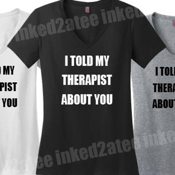 I told my therapist about you womens vneck tshirt funny humor gift