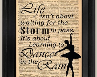 May include: Black and white typography art print with a silhouette of a ballerina dancing in the rain. The quote reads "Life isn't about waiting for the storm to pass. It's about learning to dance in the rain."