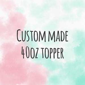 Custom made 40oz Stanley topper