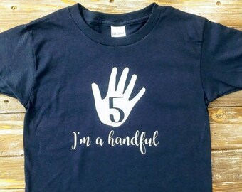 I'm a Handful / Turning 5 Shirt / Fifth Birthday Shirt / Birthday Boy Shirt / Birthday Girl Shirt / Funny Birthday Shirt / Five and Fabulous