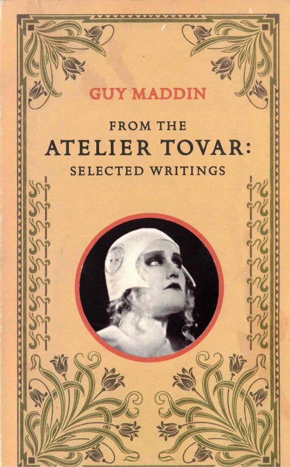 From the Atelier Tovar: Selected Writings by Guy Maddin