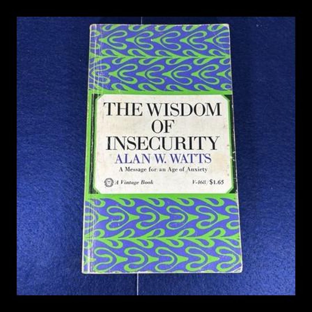 The Wisdom of Insecurity A Message for an Age of Anxiety Alan W. Watts ...
