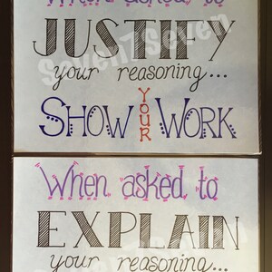 May include: Two signs with handwritten text on a white background. The top sign says "When asked to JUSTIFY your reasoning... SHOW YOUR WORK". The bottom sign says "When asked to EXPLAIN your reasoning... USE YOUR WORDS".