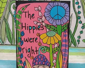 Hand-Painted "Hippies Were Right" Art: Whimsical Floral and Peace Sign on Wood (7x5")