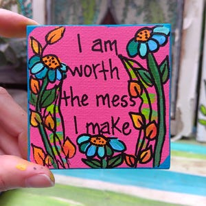 I Am Worth The Mess I Make: Miniature Acrylic Canvas Painting (3x3") image 1