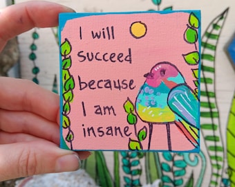 I Will Succeed Because I Am Insane: Miniature Little Bird Acrylic Canvas Painting (3x3")
