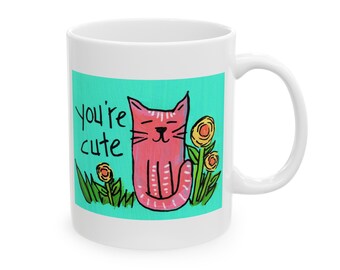 You're Cute - Coffee Mug, 11oz Mug, cute coffee mug for your favorite cute friend, Cat Mug, Kitty Cat Mug, Cute Cat Coffee Mug