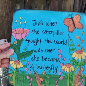 Just when the caterpillar thought the world was over, she became a butterfly - quote painting on 10 x 10&quot; wood panel, have hope, be hopeful