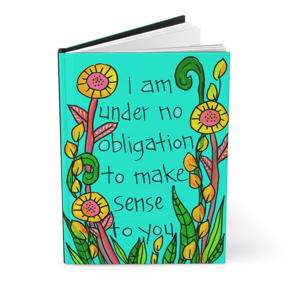 I am under no obligation to make sense to you - Matte Hardcover Journal - 8 x 5.75" Journal - Cute Whimsical Flowers