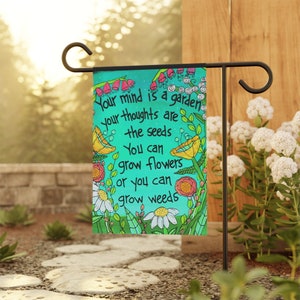 Your mind is a garden, your thoughts are the seeds, you can grow flowers or you can grow weeds - 18 x 12" House or Garden Banner