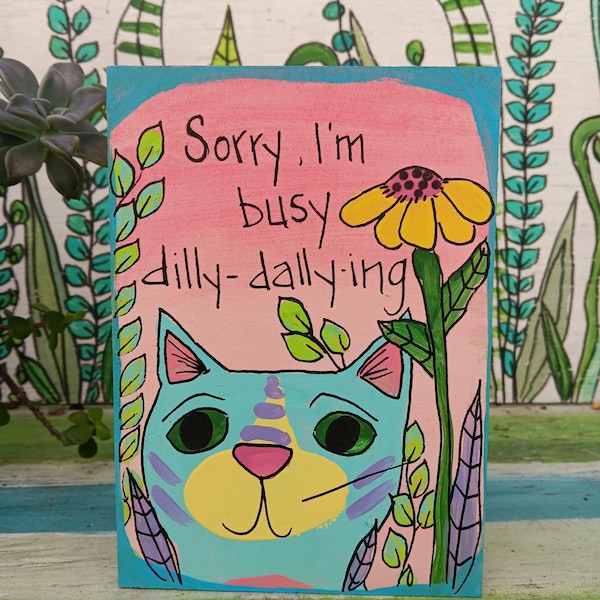 Sorry, I'm Busy Dilly-Dallying - Hand-Painted Cat Wood Panel (7x5")