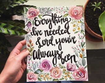 Everything I’ve Needed Lord, You’ve Always Been/ Watercolor Floral Print