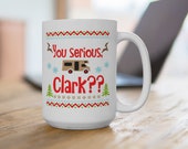 Cousin Eddie, quot You serious Clark quot 15 ounce or 11 ounce Coffee Mug Cup Christmas Vacation movie quote Clark Griswold National Lampoon