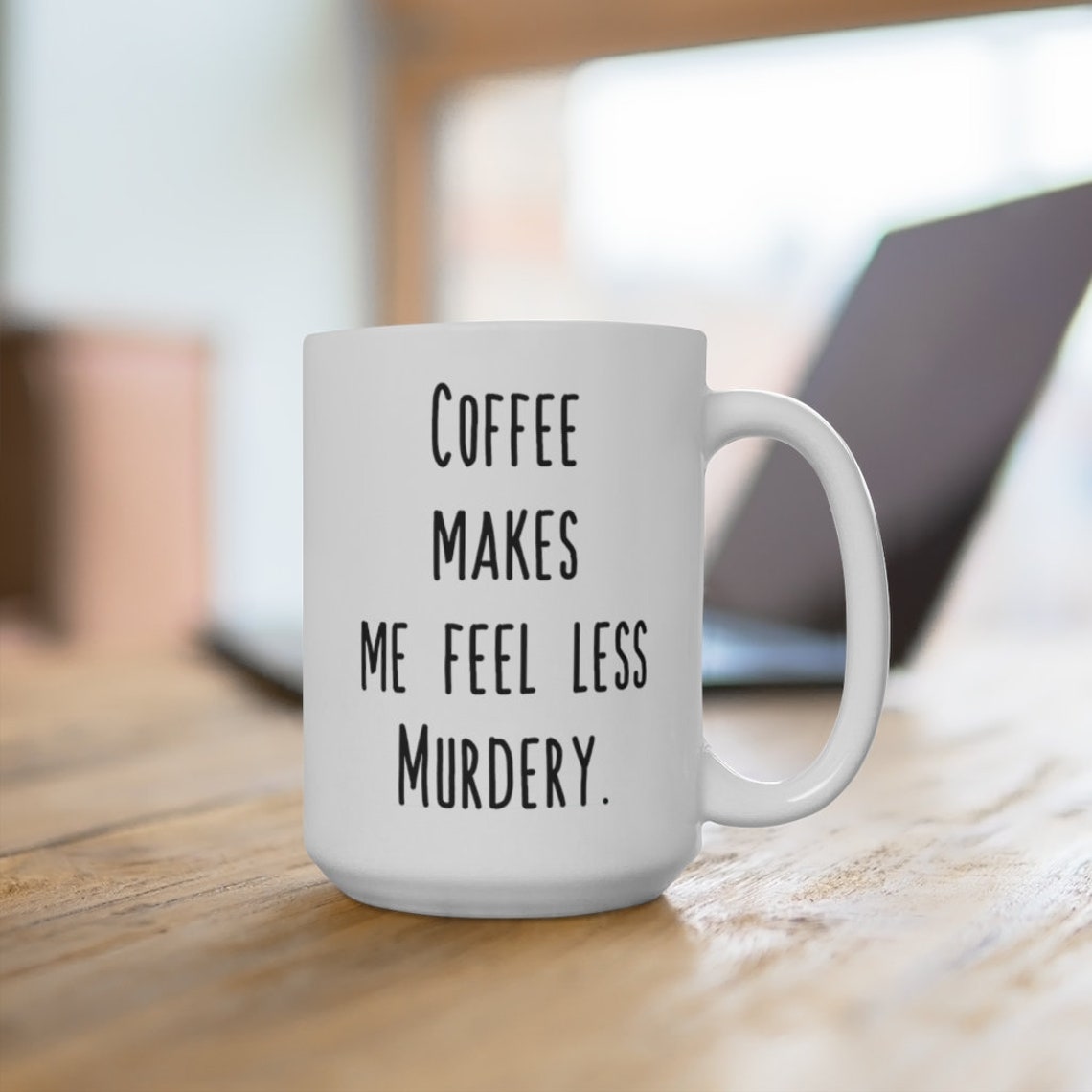 Coffee makes me feel less Murdery. Coffee Cup Etsy