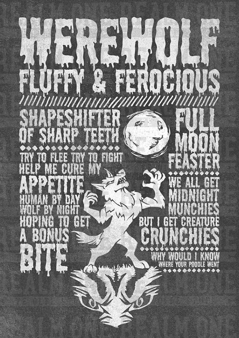 May include: A black and white graphic design of a werewolf with the text "WEREWOLF FLUFFY & FEROCIOUS" at the top. The text below reads "SHAPESHIFTER OF SHARP TEETH TRY TO FLEE TRY TO FIGHT HELP ME CURE MY APPETITE HUMAN BY DAY WOLF BY NIGHT HOPING TO GET A BONUS BITE FULL MOON FEASTER WE ALL GET MIDNIGHT MUNCHIES BUT I GET CREATURE CRUNCHIES WHY WOULD I KNOW WHERE YOUR POODLE WENT".