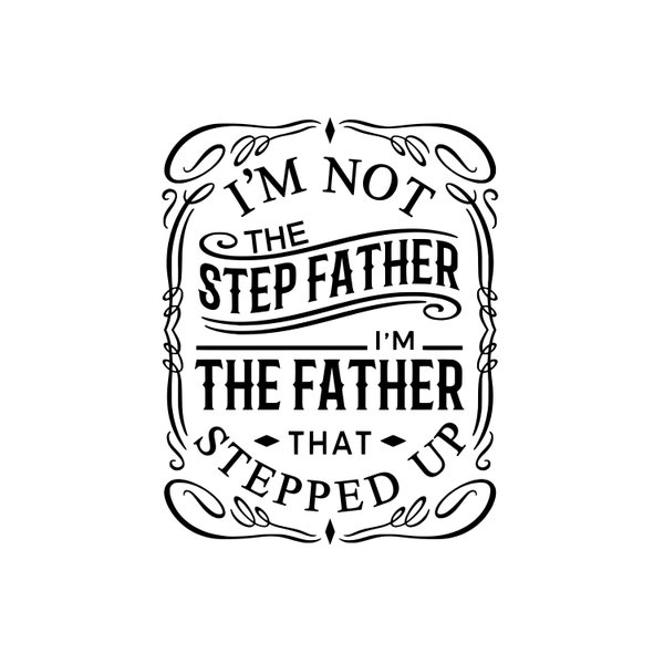 I'm not the step father, I'm the father that stepped up, Jack Daniels inspired, instant download, DIGITAL file svg, pdf, png, jpg