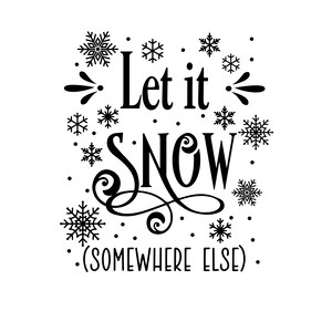May include: Black and white graphic with the text "Let it snow (somewhere else)" surrounded by snowflakes.