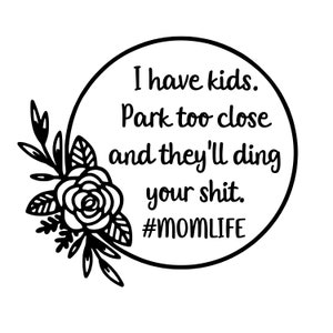 I have kids park to close and they'll ding your sh*t,  Digital file svg, pdf, png, jpg, Mother’s Day, instant download, #mom life