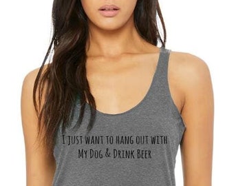 Dog and Beer Racerback Womens Tank Top Shirt - Cotton Tri Blend Funny "I just want to hang out with my dog and drink beer" Bella Canvas
