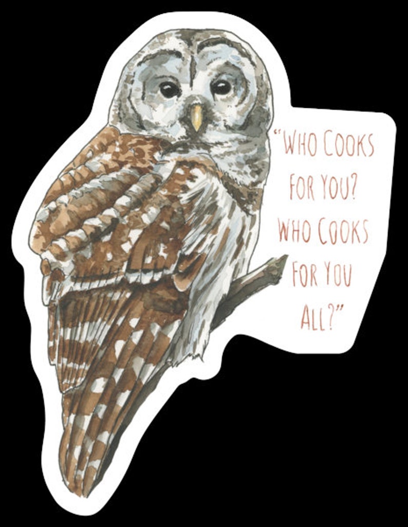 May include: A watercolor illustration of a barred owl perched on a branch. The owl has brown and white feathers and large, round eyes. The text "WHO COOKS FOR YOU? WHO COOKS FOR YOU ALL?" is written in brown cursive lettering.