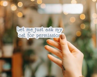Let Me Ask My Cat for Permission Sticker - Die Cut Vinyl, Weather Proof, Water Resistant, Dog Owner Cute Water Bottle Sticker, Laptop Art