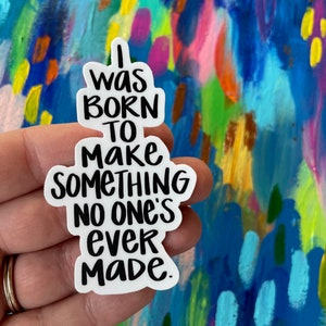 I was born to make something no one&#39;s ever made - laptop sticker, bumper sticker, water bottle sticker, maker, artist, woodworker, love