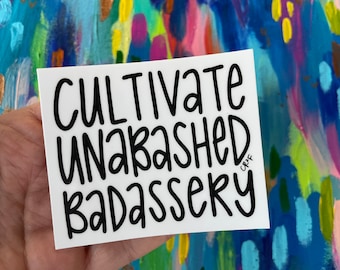 sticker - cultivate unabashed badassery - laptop sticker, bumper sticker, water bottle sticker, badass sticker