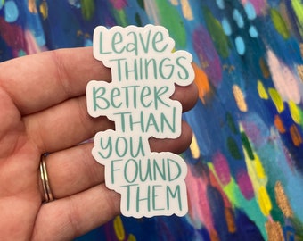Leave things better than you found them sticker- handlettered, decal laptop sticker, bumper sticker, water bottle sticker