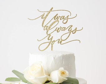 It Was Always You Wedding Cake Topper -  Laser Cut Gold - hand drawn and made of wood or acrylic