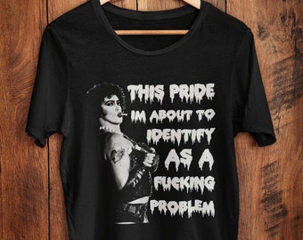 This Pride Im about to identify as a F**king Problem / Dr. Frank N Furter / Rocky Horror Picture Show / Pro LGBTQ / PRIDE MONTH