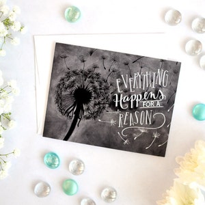 May include: A black and white illustration of a dandelion with the text "Everything Happens for a Reason" written in white.