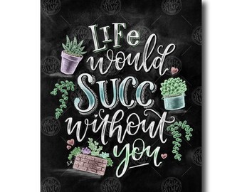 Succulent Gift, Love Sign, Chalkboard Art, Succulent Art, Valentine's Day, Succulent Print, Life Would Succ Without You, Chalk Art, Love Pun