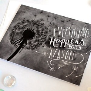 May include: Black and white illustration of a dandelion with the text "Everything Happens for a Reason" written in white.