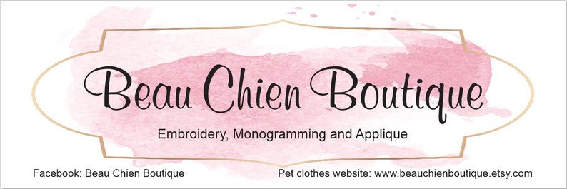 May include: A pink watercolor background with a gold frame and the text "Beau Chien Boutique" in black. The text "Embroidery, Monogramming and Applique" is below the main text. The text "Facebook: Beau Chien Boutique" is at the bottom left and the text "Pet clothes website: www.beauchienboutique.etsy.com" is at the bottom right.