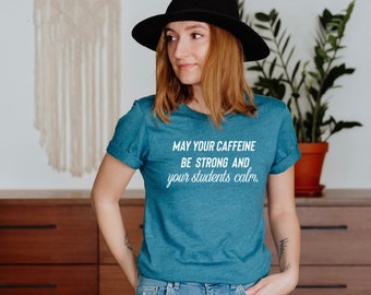 May Your Caffine Strong And Students Calm Unisex t-shirt, Teaching Shirt, Shirt for Teachers, Ladies Fall Top, fall tee, Funny Teacher Shirt